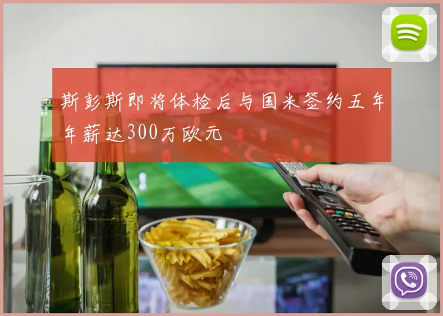 斯彭斯即将体检后与国米签约五年年薪达300万欧元