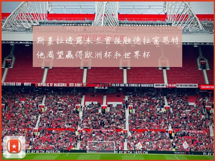 斯基拉透露米兰曾接触德拉富恩特他渴望赢得欧洲杯和世界杯
