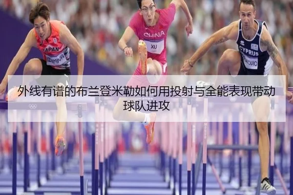 外线有谱的布兰登米勒如何用投射与全能表现带动球队进攻